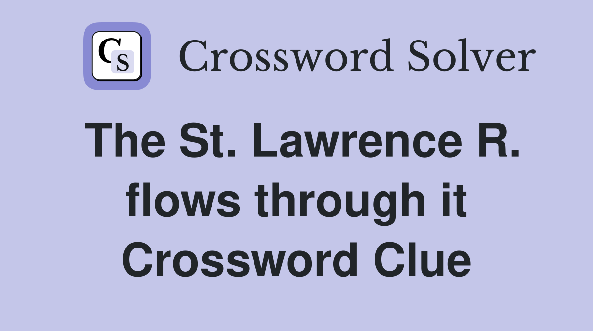 The St. Lawrence R. flows through it Crossword Clue