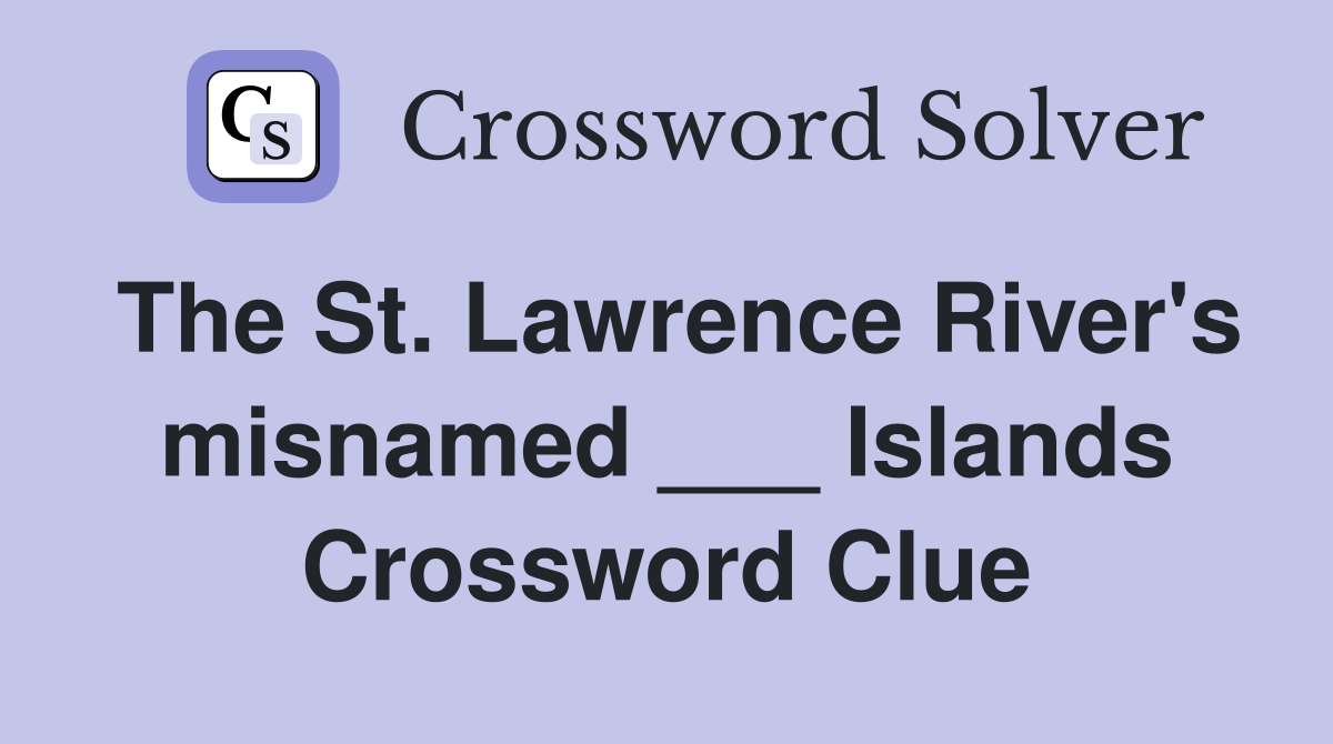 The St. Lawrence River's misnamed ___ Islands Crossword Clue