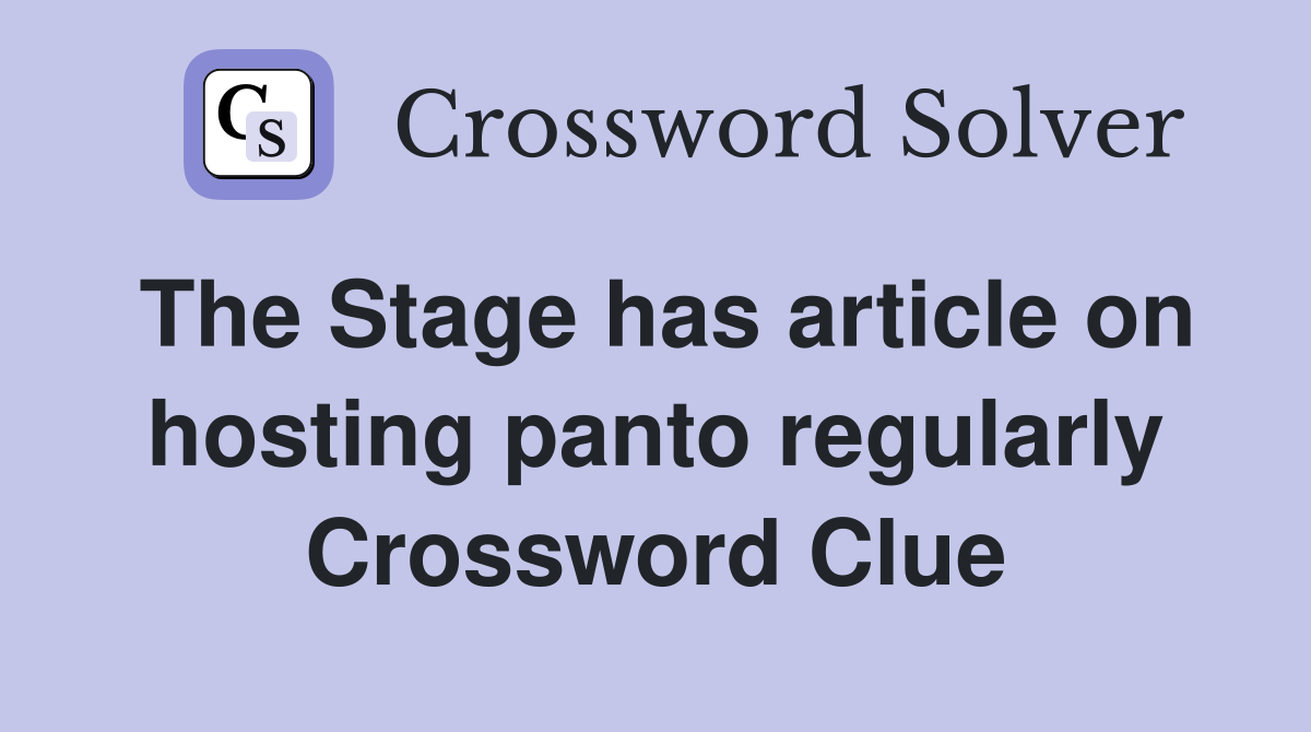 The Stage has article on hosting panto regularly Crossword Clue