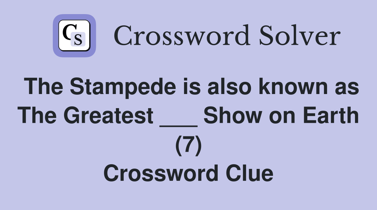The Stampede is also known as The Greatest ___ Show on Earth (7) Crossword Clue