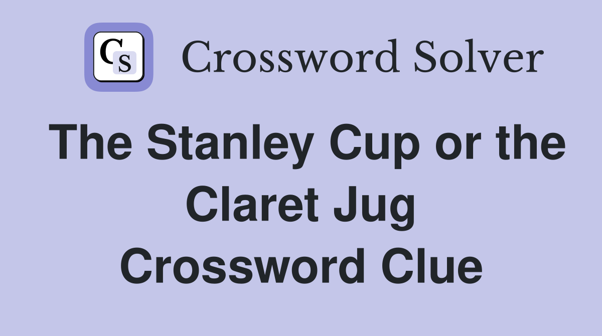 The Stanley Cup or the Claret Jug Crossword Clue