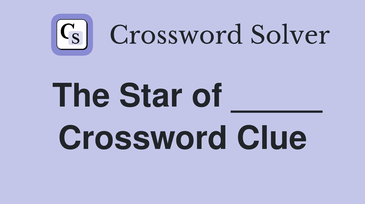 The Star of _____ Crossword Clue