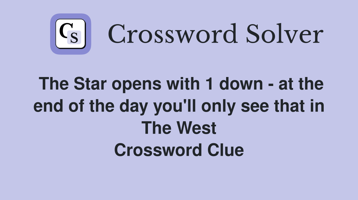 The Star opens with 1 down - at the end of the day you'll only see that in The West Crossword Clue