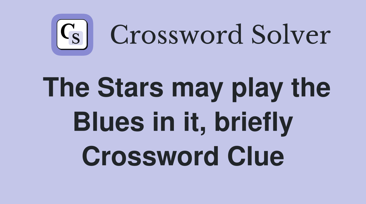 The Stars may play the Blues in it, briefly Crossword Clue