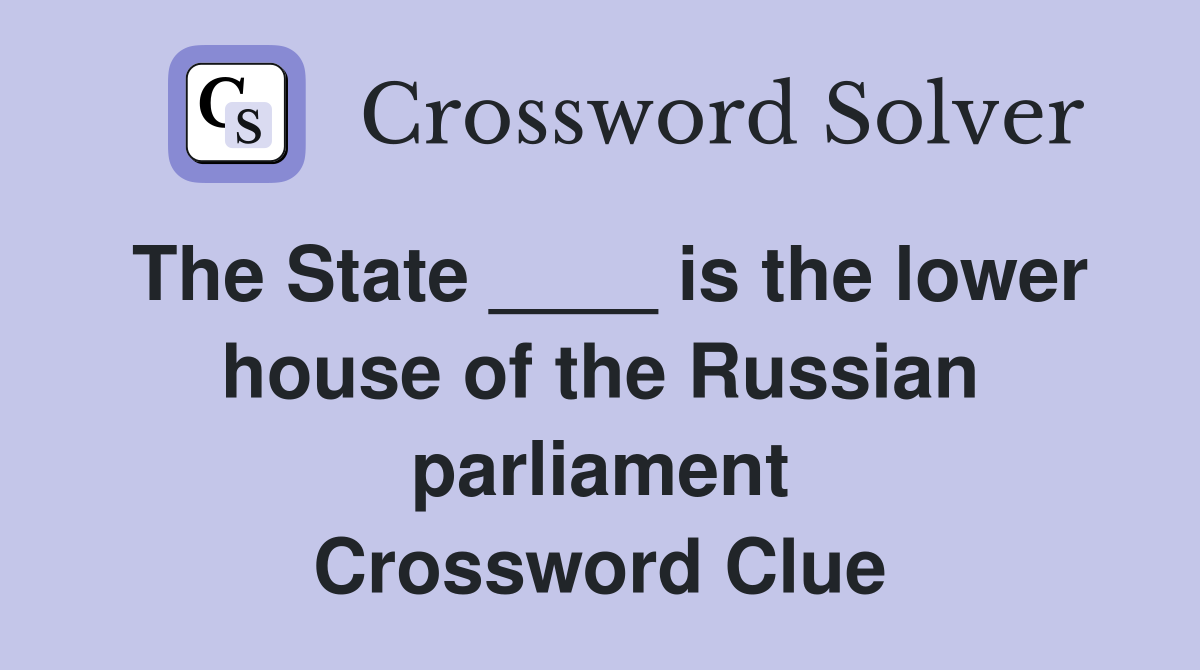 The State ____ is the lower house of the Russian parliament Crossword Clue