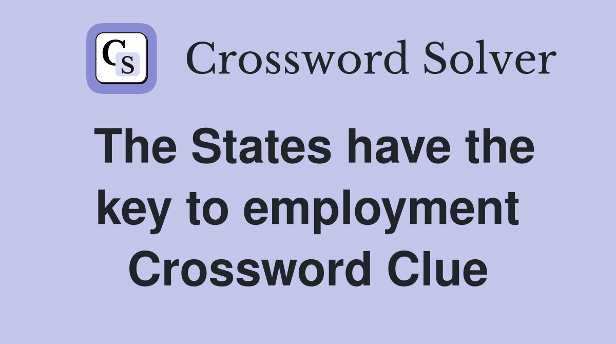 The States have the key to employment Crossword Clue