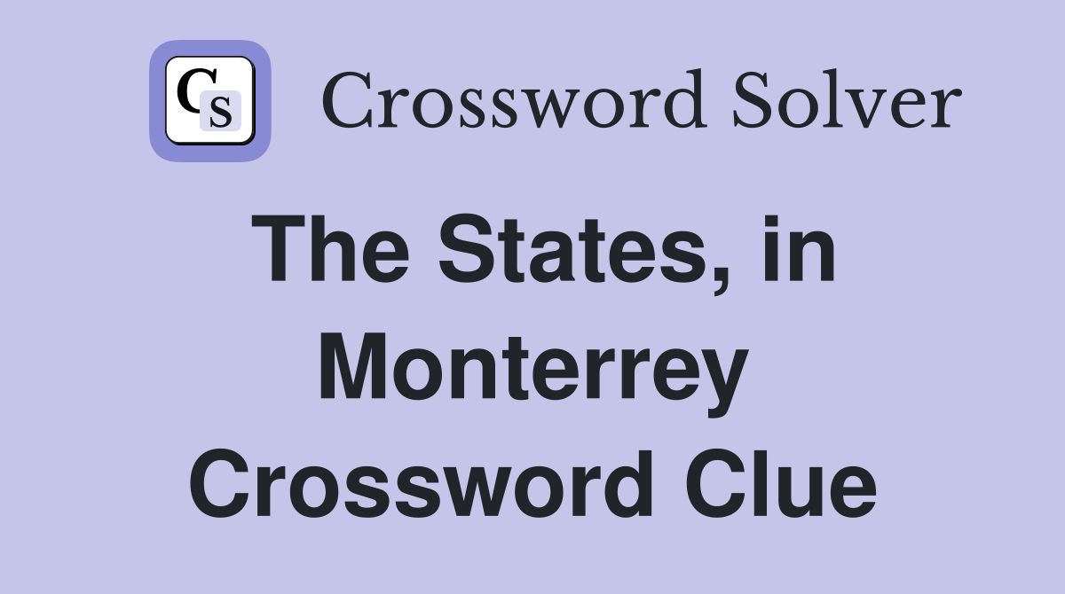 The States, in Monterrey Crossword Clue