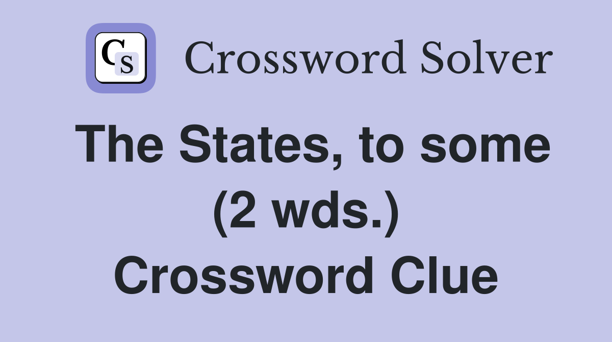 The States, to some (2 wds.) Crossword Clue