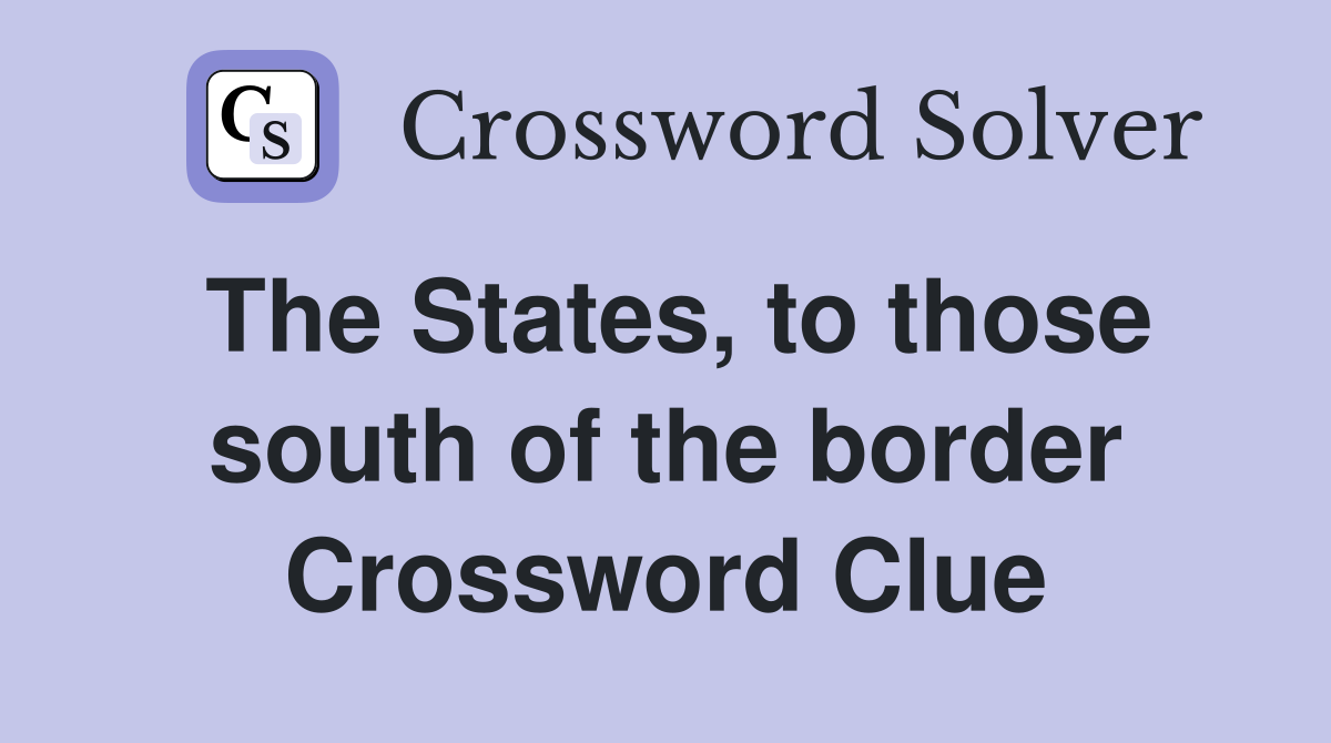 The States, to those south of the border Crossword Clue