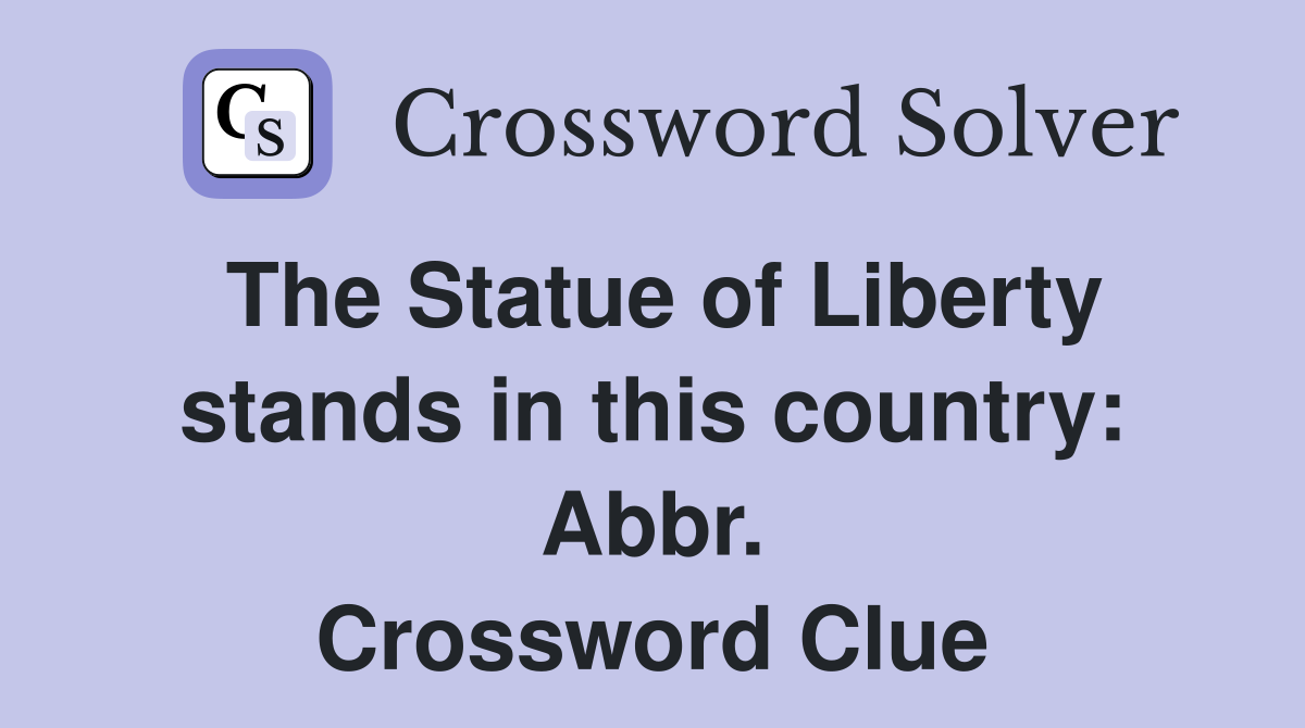 The Statue of Liberty stands in this country: Abbr. Crossword Clue