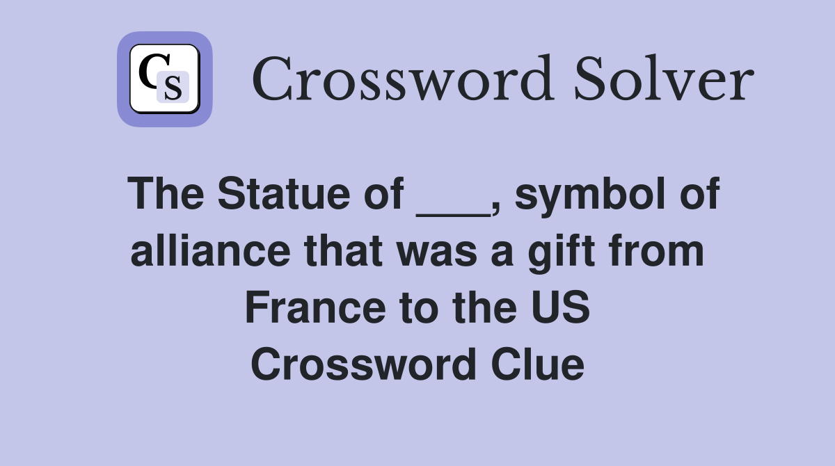 The Statue of ___, symbol of alliance that was a gift from France to the US Crossword Clue