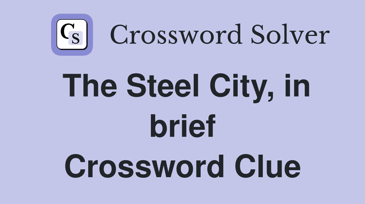 The Steel City, in brief Crossword Clue