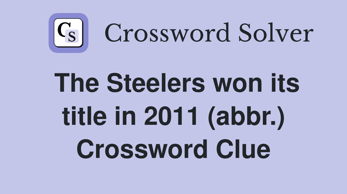 The Steelers won its title in 2011 (abbr.) Crossword Clue