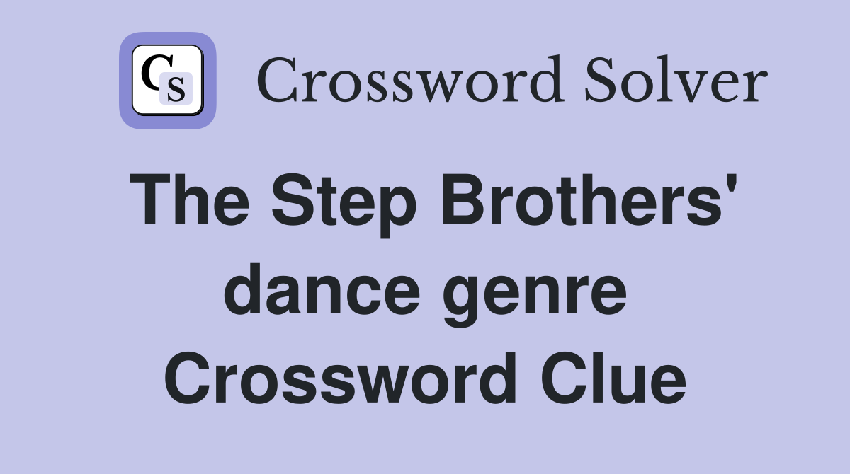 The Step Brothers' dance genre Crossword Clue