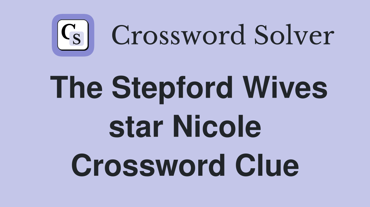 The Stepford Wives star Nicole Crossword Clue