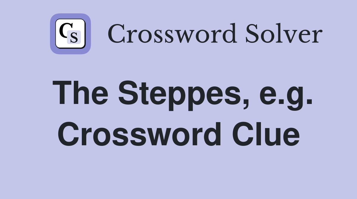 The Steppes, e.g. Crossword Clue