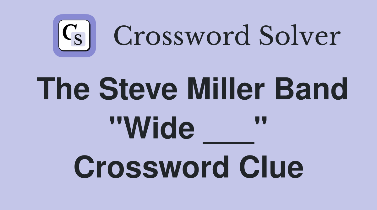 The Steve Miller Band "Wide ___" Crossword Clue