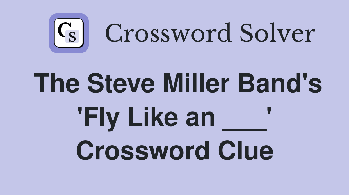 The Steve Miller Band's 'Fly Like an ___' Crossword Clue