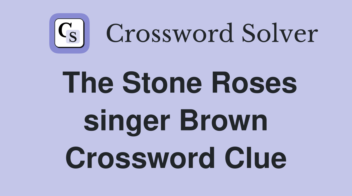 The Stone Roses singer Brown Crossword Clue