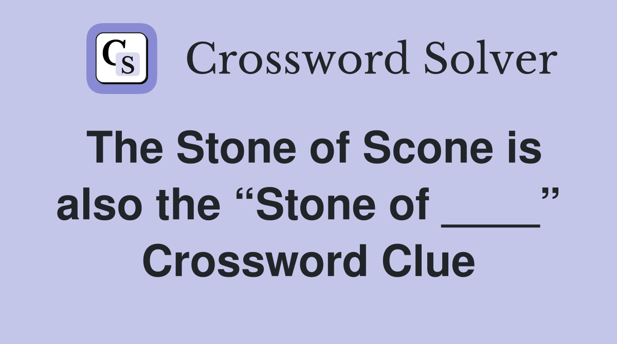 The Stone of Scone is also the “Stone of ____” Crossword Clue