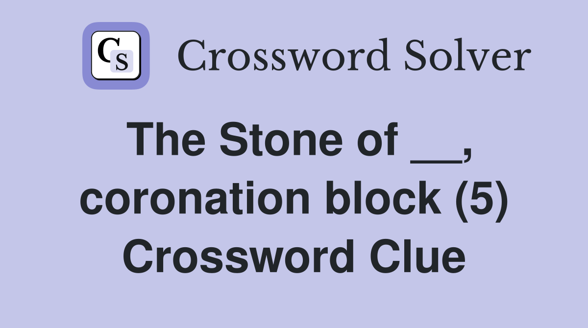 The Stone of __, coronation block (5) Crossword Clue