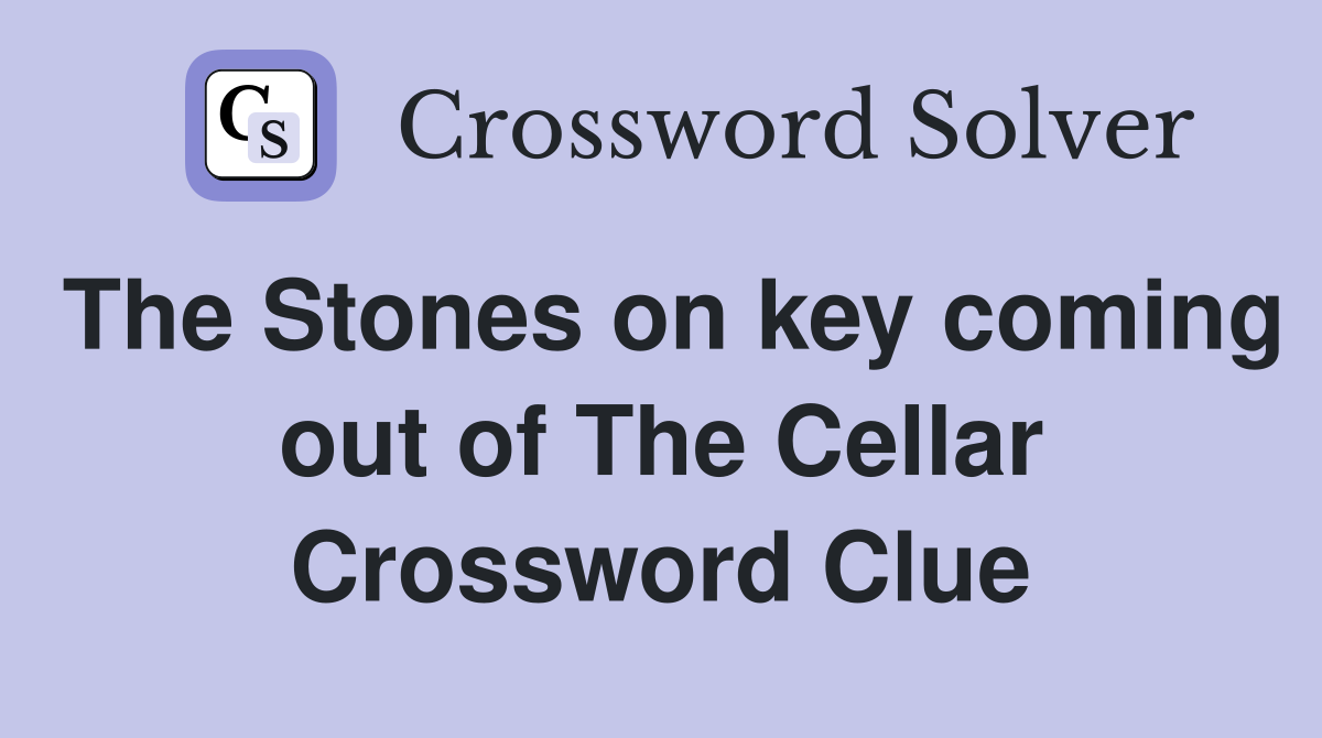 The Stones on key coming out of The Cellar Crossword Clue
