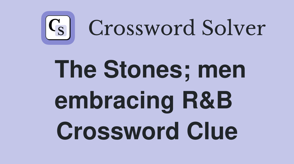 The Stones; men embracing R&B  Crossword Clue