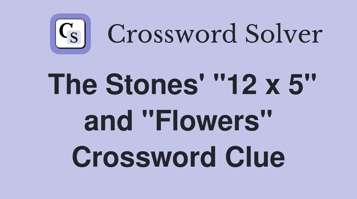 The Stones' "12 x 5" and "Flowers" Crossword Clue