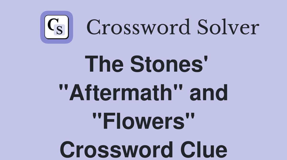 The Stones' "Aftermath" and "Flowers" Crossword Clue