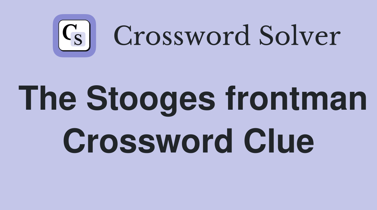 The Stooges frontman Crossword Clue