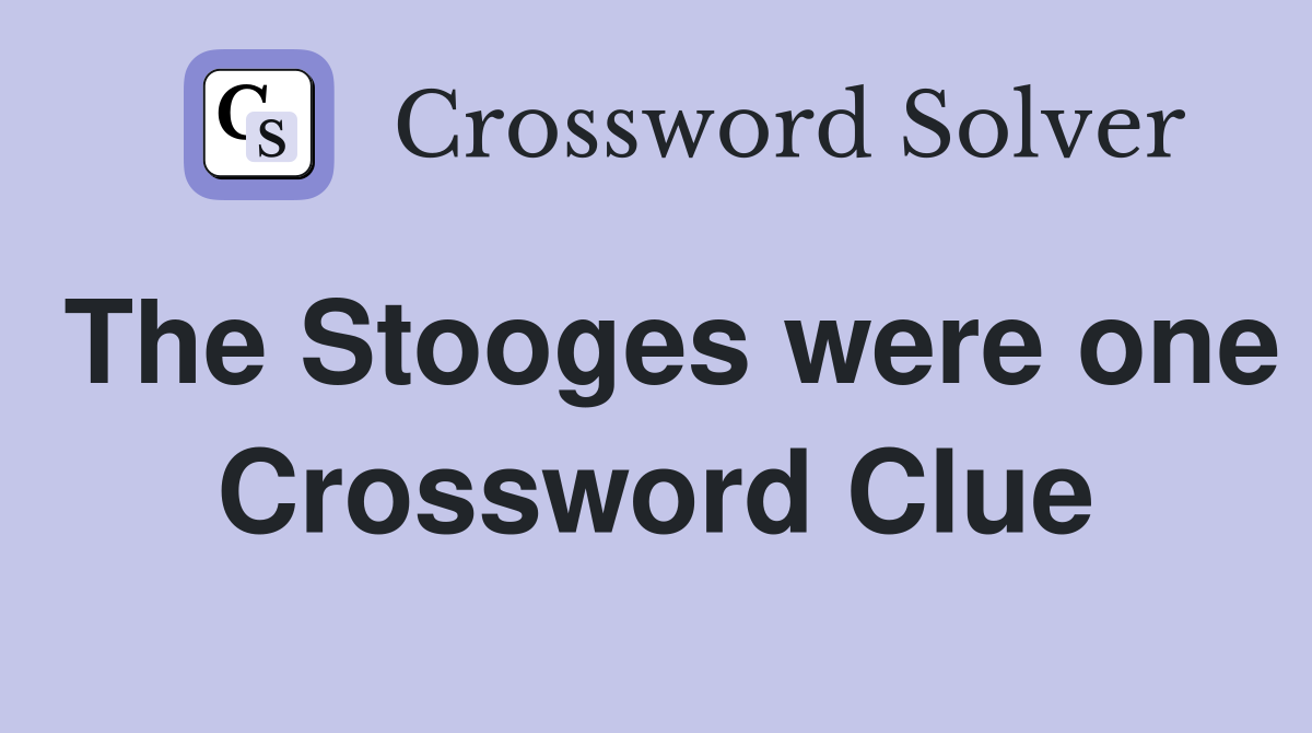 The Stooges were one Crossword Clue