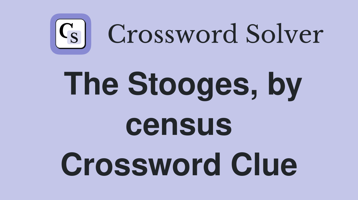 The Stooges, by census Crossword Clue