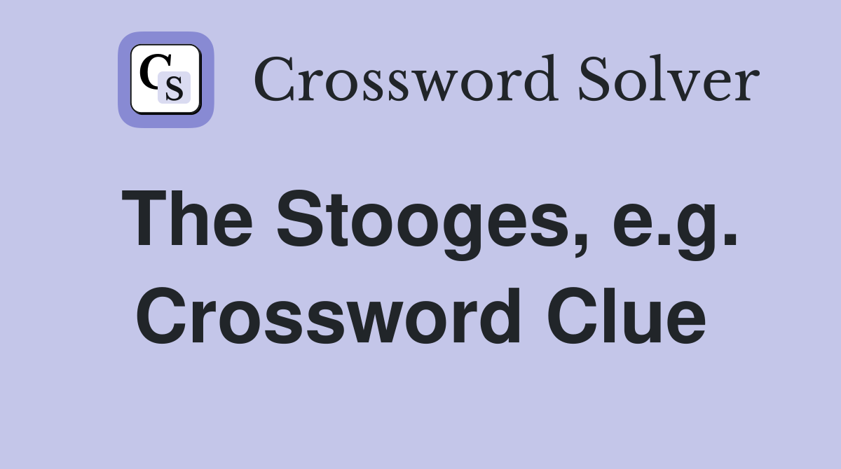 The Stooges, e.g. Crossword Clue