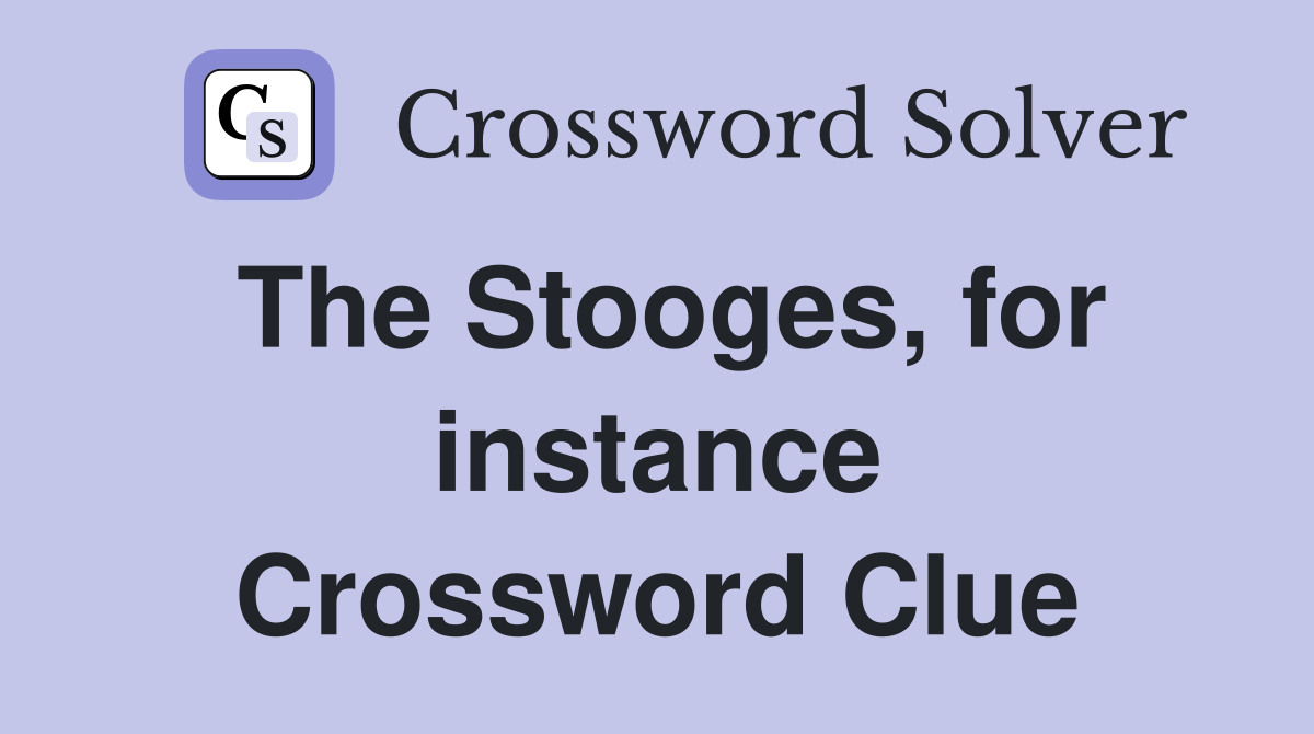 The Stooges, for instance Crossword Clue