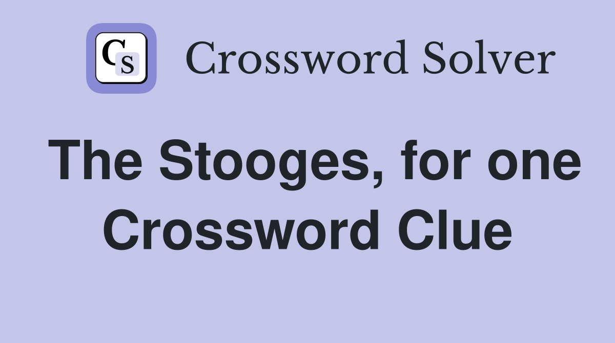 The Stooges, for one Crossword Clue