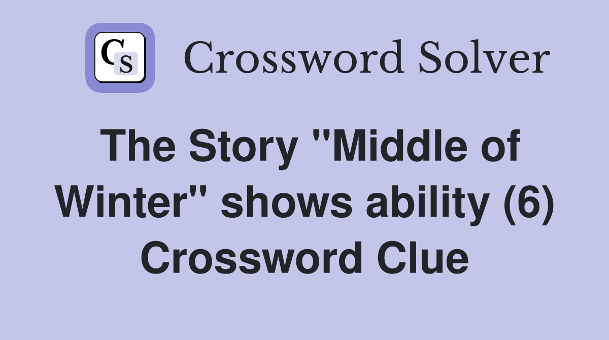 The Story "Middle of Winter" shows ability (6) Crossword Clue