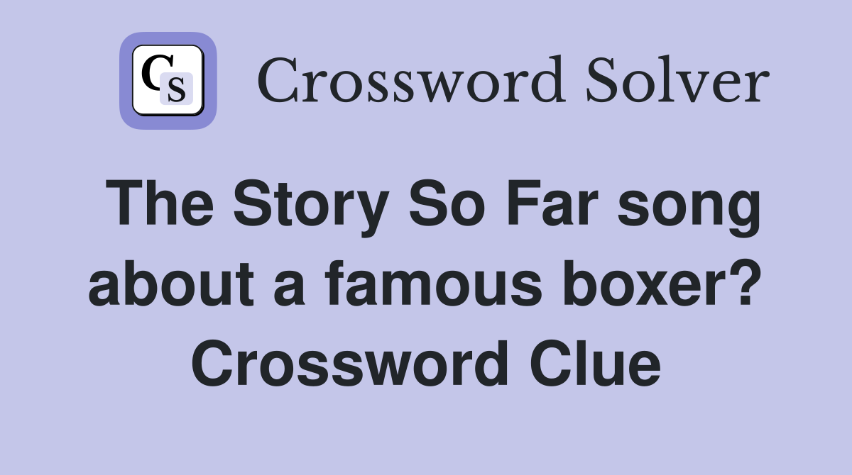The Story So Far song about a famous boxer? Crossword Clue