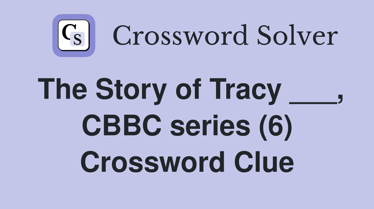 The Story of Tracy ___, CBBC series (6) Crossword Clue