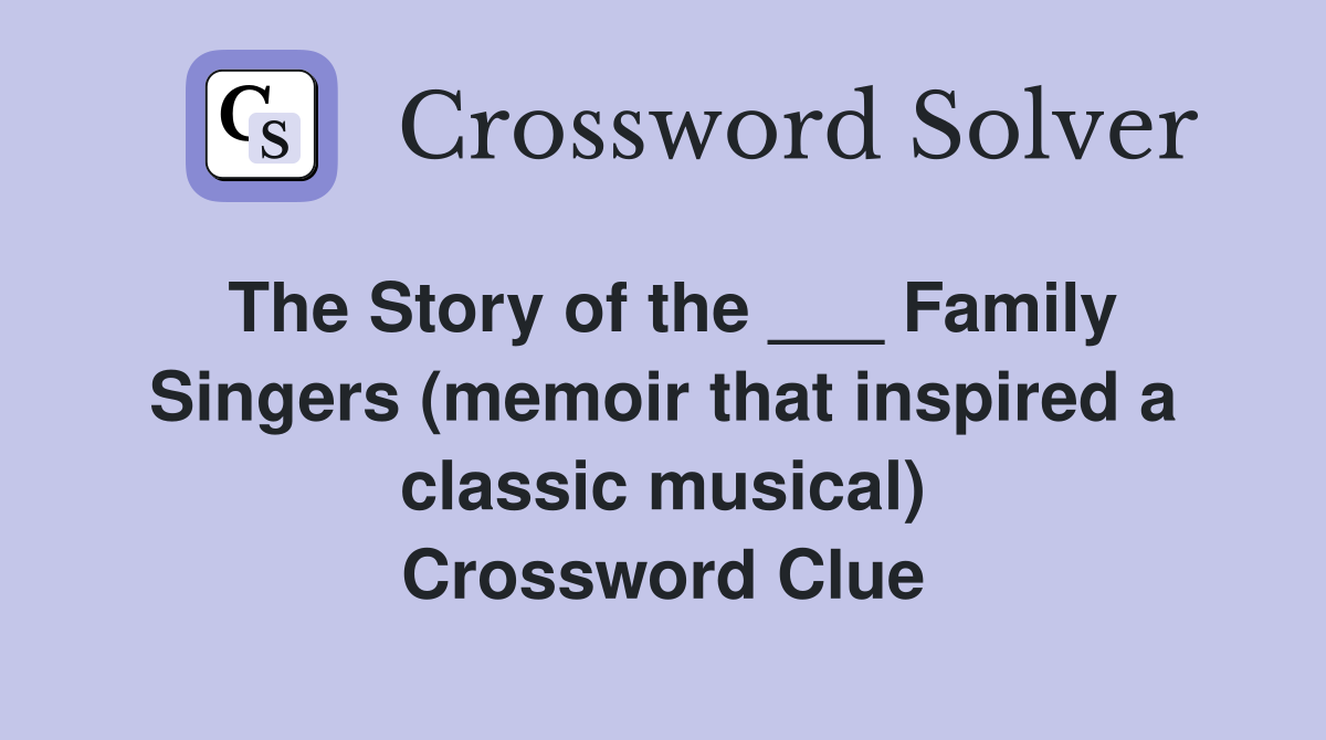 The Story of the ___ Family Singers (memoir that inspired a classic musical) Crossword Clue
