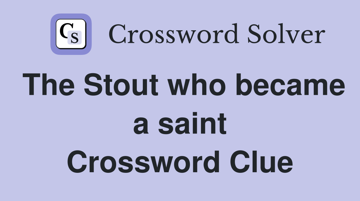 The Stout who became a saint Crossword Clue