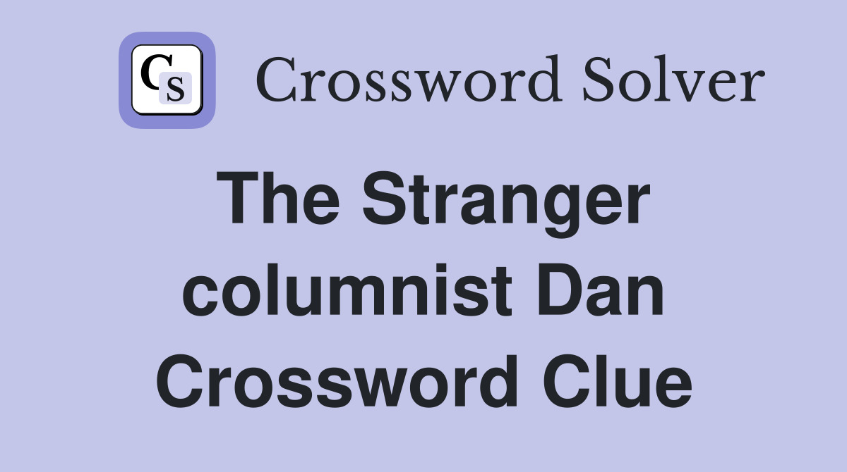The Stranger columnist Dan Crossword Clue