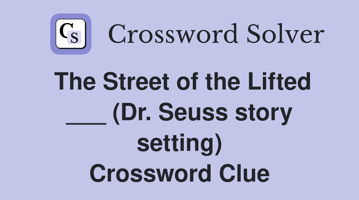 The Street of the Lifted ___ (Dr. Seuss story setting) Crossword Clue