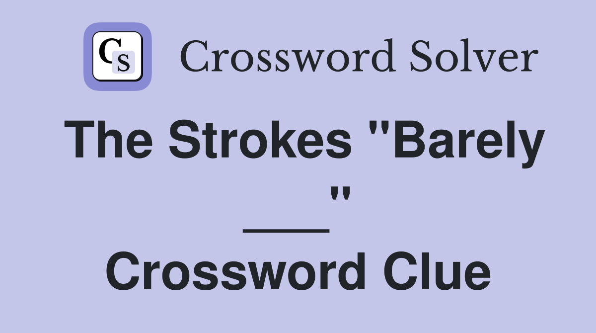The Strokes "Barely ___" Crossword Clue