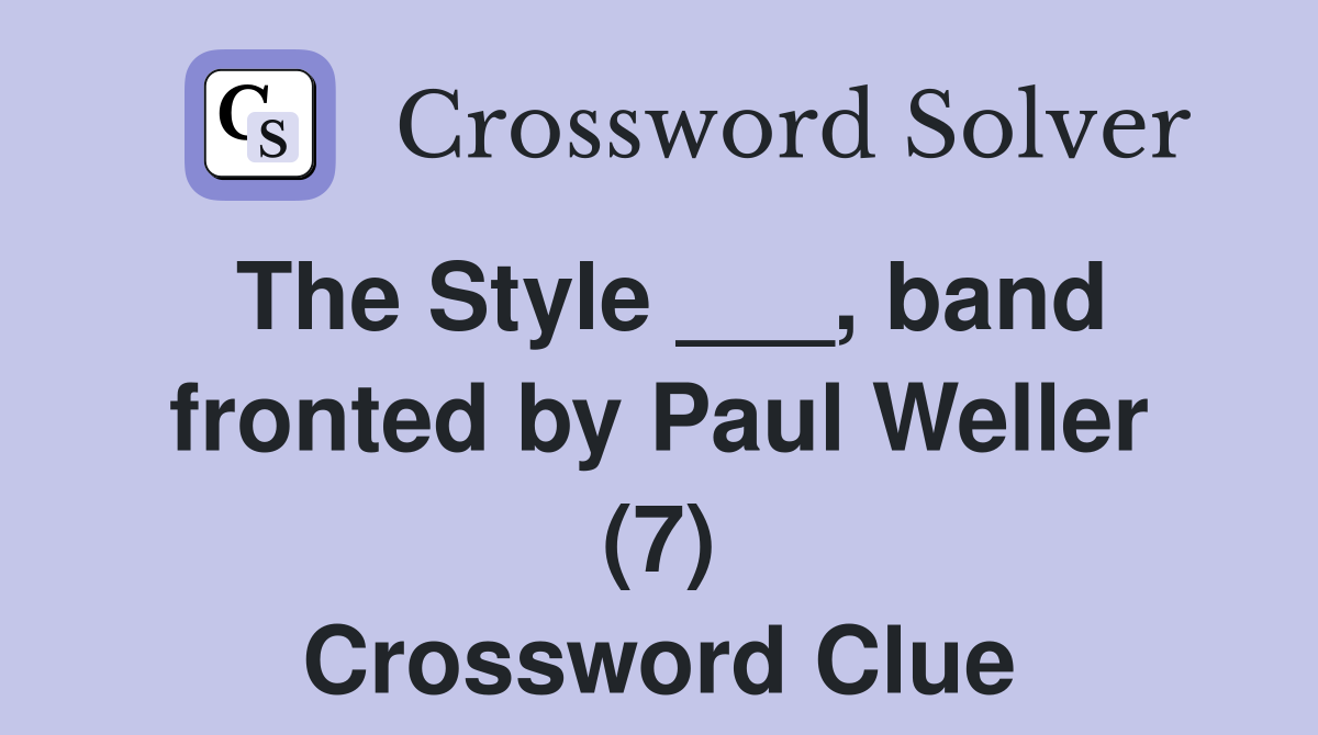 The Style ___, band fronted by Paul Weller (7) Crossword Clue