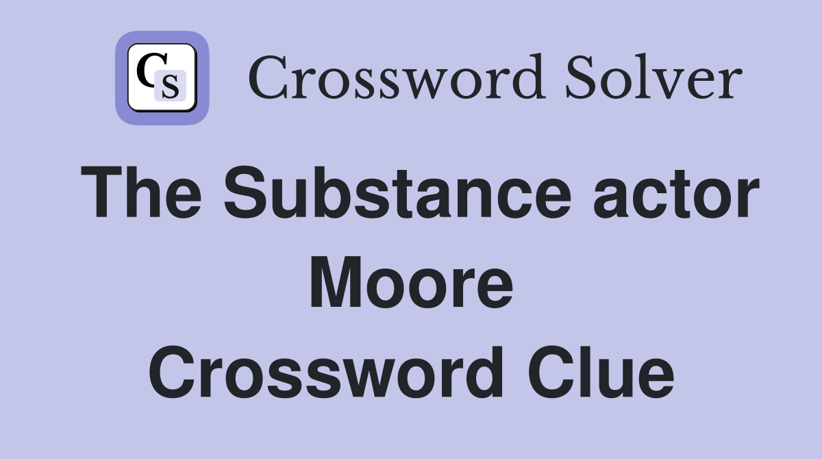 The Substance actor Moore Crossword Clue