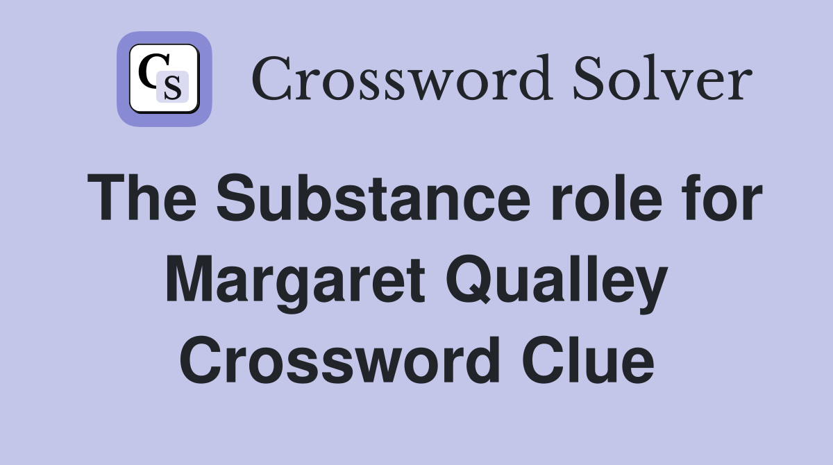 The Substance role for Margaret Qualley Crossword Clue