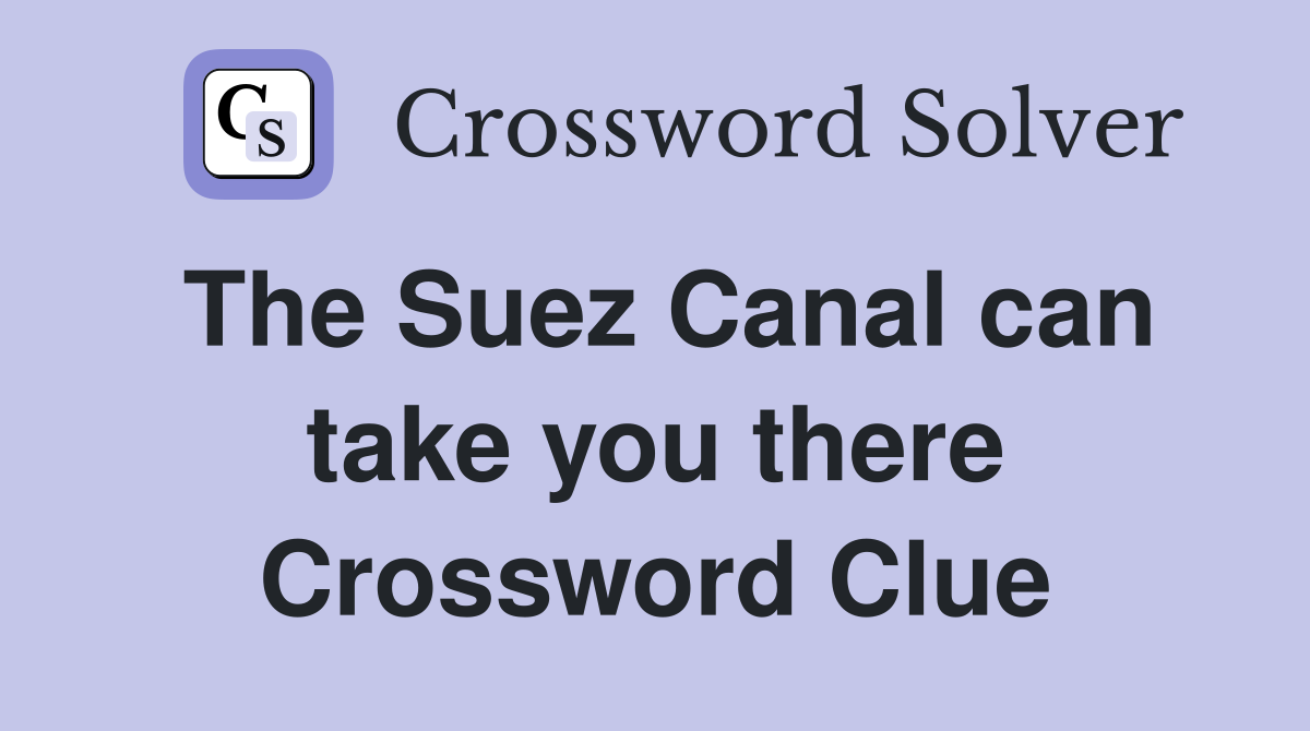 The Suez Canal can take you there Crossword Clue