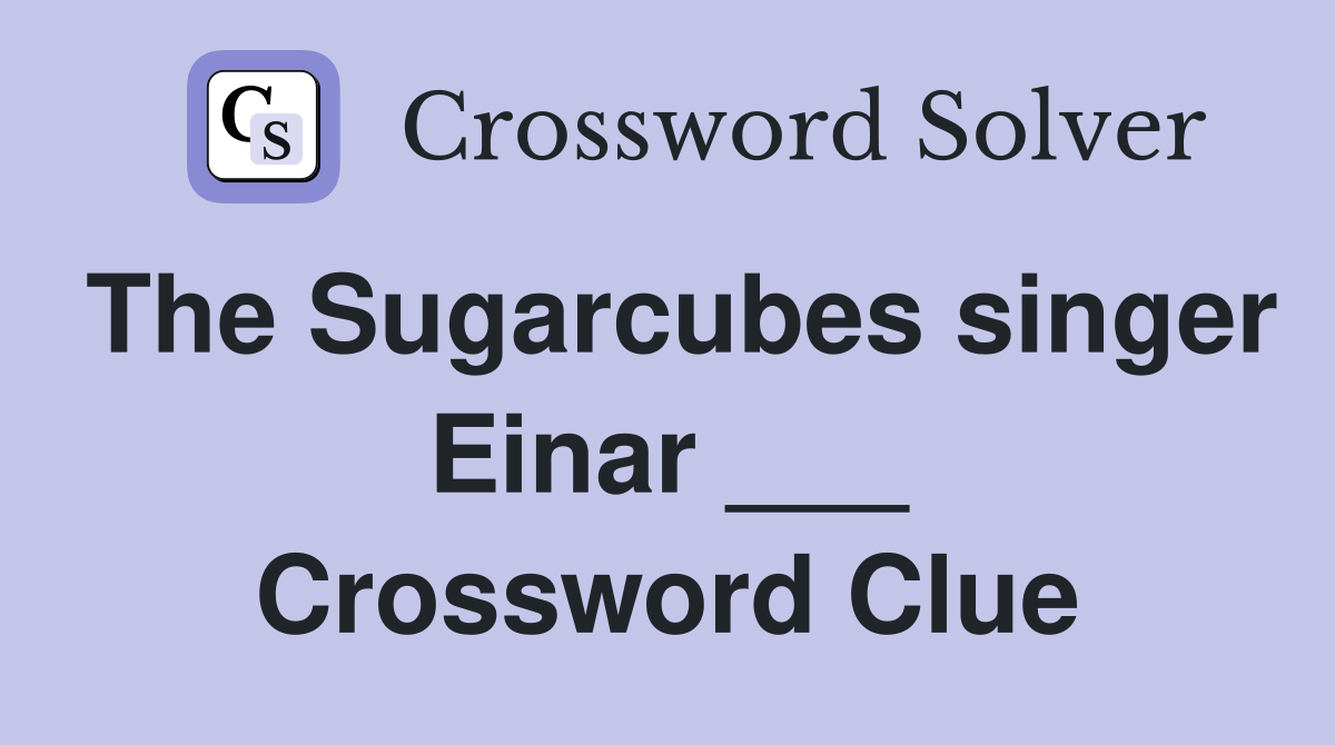 The Sugarcubes singer Einar ___ Crossword Clue