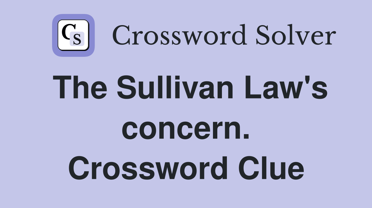 The Sullivan Law's concern. Crossword Clue