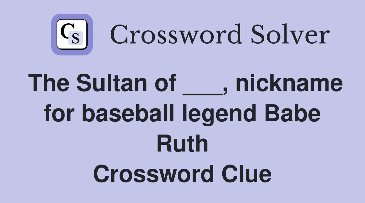 The Sultan of ___, nickname for baseball legend Babe Ruth Crossword Clue